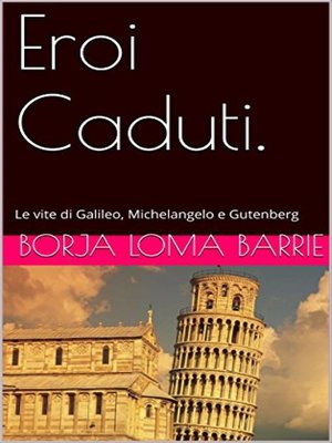 cover image of Eroi Caduti. Le vite di Galileo, Michelangelo e Gutenberg